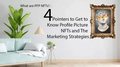 WHAT ARE PFP NFTS?: 4 POINTERS TO GET TO KNOW PROFILE PICTURE NFTS AND THE MARKETING STRATEGIES