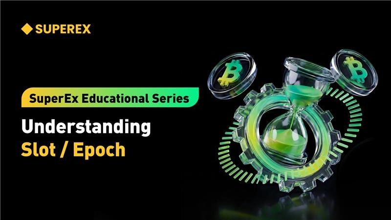 SuperEx Educational Series: Slots and Epochs — The Underlying Logic of Blockchain “Time Structure”