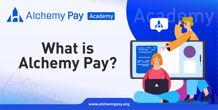 Alchemy Pay Academy: What is Alchemy Pay? Alchemy Pay Academy: What is Alchemy Pay?