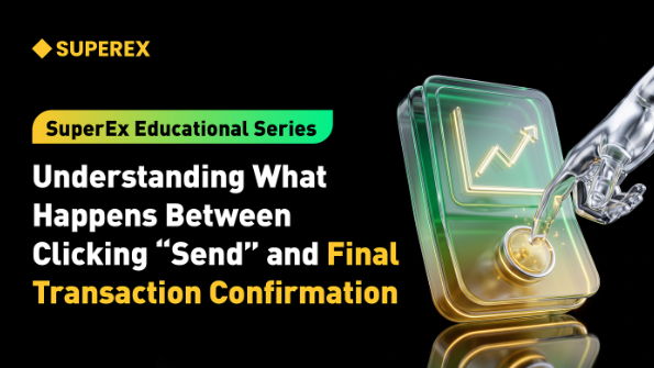 SuperEx Educational Series: Understanding What Happens Between Clicking “Send” and Final Transaction Confirmation