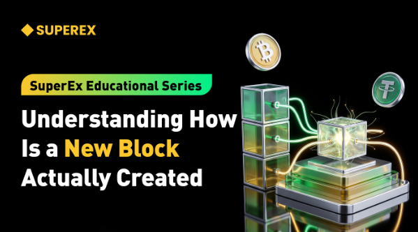 SuperEx Educational Series: Understanding How Is a New Block Actually Created
