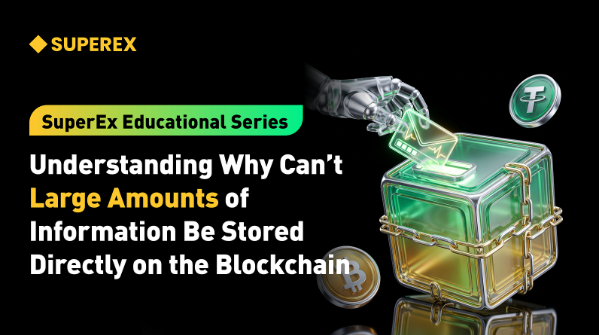 SuperEx Educational Series: Understanding Why Can't Large Amounts of Information Be Stored Directly on the Blockchain