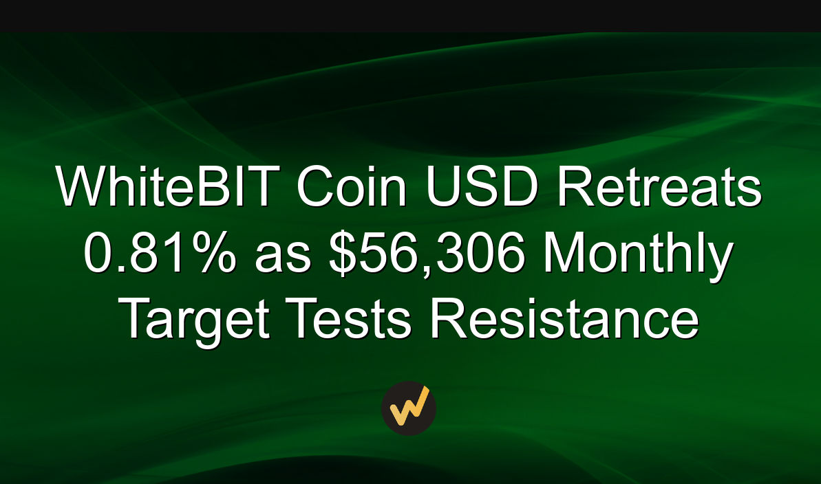 WhiteBIT Coin USD Retreats 0.81% as $56,306 Monthly Target Tests Resistance