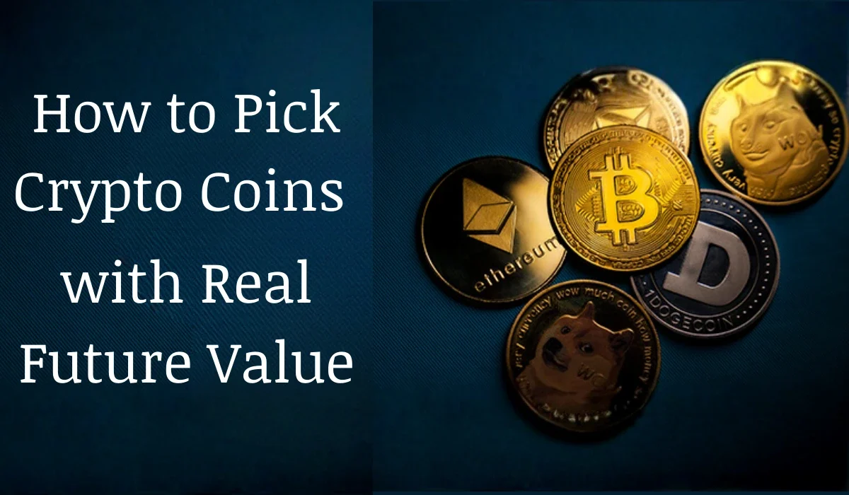 How to Pick Crypto Coins with Real Future Value : All You Want To Know